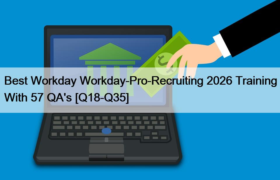Best Workday Workday-Pro-Recruiting 2026 Training With 57 QA’s [Q18-Q35]
