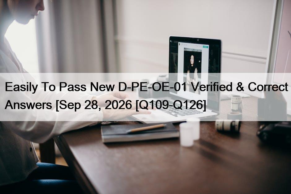 Easily To Pass New D-PE-OE-01 Verified & Correct Answers [Sep 28, 2026 [Q109-Q126]