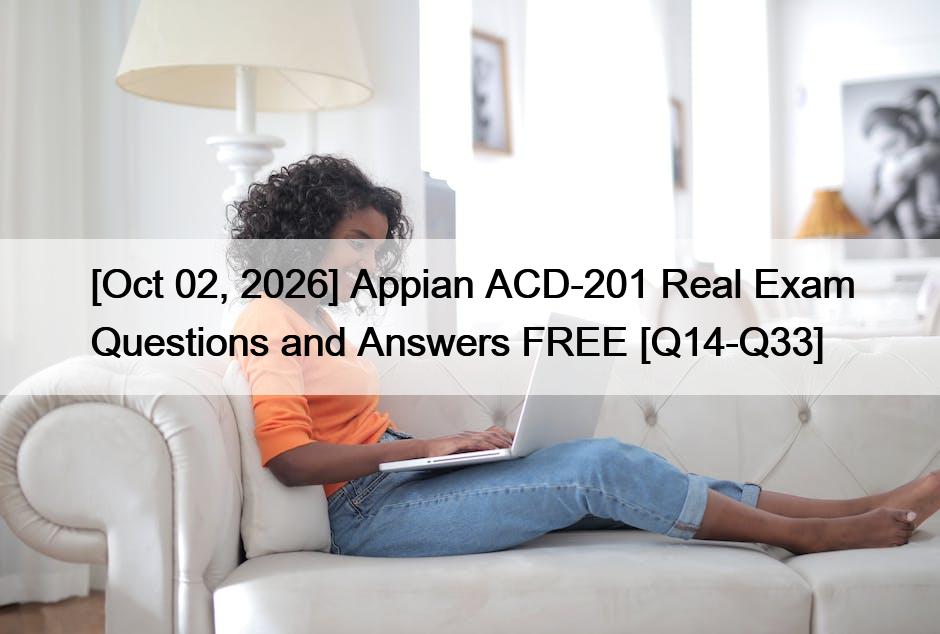 [Oct 02, 2026] Appian ACD-201 Real Exam Questions and Answers FREE [Q14-Q33]