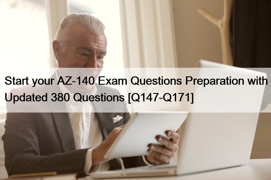 Start your AZ-140 Exam Questions Preparation with Updated 380 Questions [Q147-Q171]