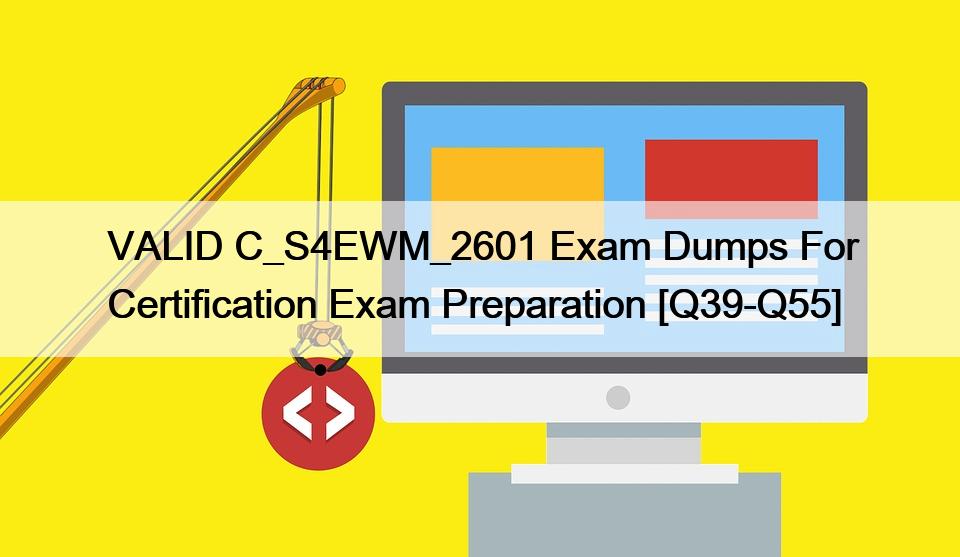 VALID C_S4EWM_2601 Exam Dumps For Certification Exam Preparation [Q39-Q55]